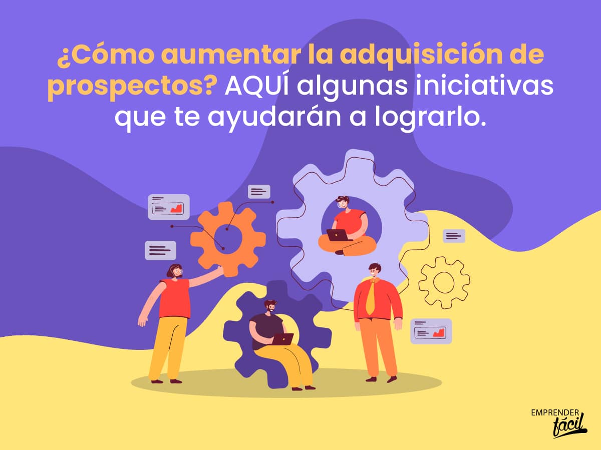 Cómo aumentar la adquisición de prospectos: Iniciativas (Parte II)